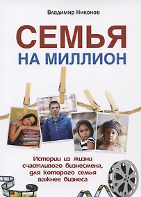 Купить Семья на миллион. Истории из жизни счастливого бизнесмена, для которого семья важнее бизнеса — Фото №1