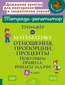 Купить Тренажёр по математике: Отношения, пропорции, проценты. Повторяем правила, решаем задачи. 6 класс — Фото №1