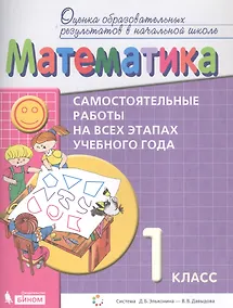 Купить Математика. Самостоятельные работы на всех этапах учебного года. 1 класс. Пособие для учащихся — Фото №1