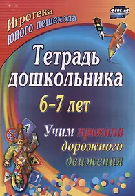 Купить Тетрадь дошкольника 6–7 лет. Учим правила дорожного движения. Игротека юного пешехода. 2-е издание. ФГОС ДО — Фото №1