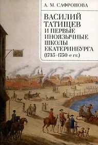 Купить Василий Татищев и первые иноязычные школы Екатеринбурга(1735–1750-е гг.):монография — Фото №1