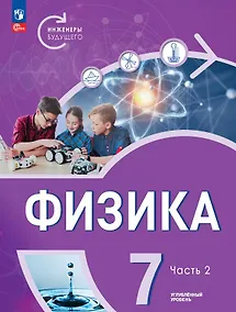 Купить Физика. Инженеры будущего. 7 класс. Углубленный уровень. Учебник. В двух частях. Часть 2. ФГОС 2021 — Фото №1