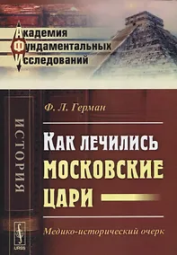 Купить Как лечились московские цари Медико-исторический очерк (2 изд) (мАФИист) Герман — Фото №1