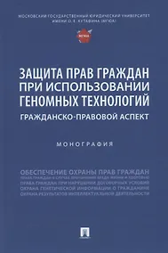Купить Защита прав граждан при использовании геномных технологий: гражданско-правовой аспект. Монография — Фото №1