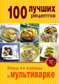 Купить 100 лучших рецептов блюд из курицы в мультиварке — Фото №1