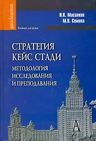 Купить Стратегия кейс стади: методология исследования и преподавания: Учебник для вузов / (Gaudeamus). Масалков И., Семина М. (Трикста) — Фото №1