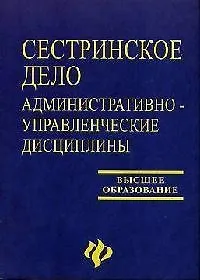 Купить Сестринское дело: Административно-управленческие дисциплины: Учебное пособие. 2-е изд. — Фото №1