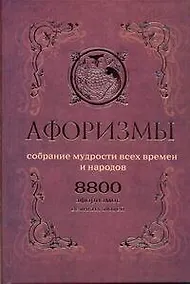 Купить Афоризмы. Собрание мудрости всех времен и народов. 8800 афоризмов великих людей. — Фото №1
