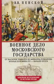 Купить Военное дело Московского государства. От Василия Темного до Михаила Романова. Вторая половина XV—начало XVII в. — Фото №1