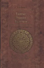 Купить Тайные знания Толтеков. По следам Кастанеды. Практические советы хакеров сновидений по искусству внимания — Фото №1