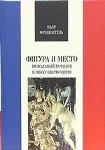 Купить Фигура и место. Визуальный порядок в эпоху кватроченто — Фото №1