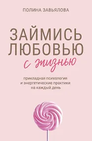 Купить Займись любовью с жизнью. Прикладная психология и энергетические практики на каждый день — Фото №1