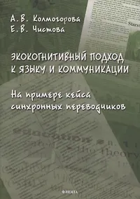 Купить Экокогнитивный подход к языку и коммуникации. На примере кейса синхронных переводчиков: монография — Фото №1