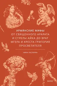Купить Армянские мифы. От священного Арарата и стрелы Айка до врат Мгера и креста Григория Просветителя — Фото №1