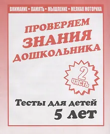 Купить Проверяем знания дошкольника. Тесты для детей 5 лет. Часть 2. Внимание, память, мышление, мелкая моторика. — Фото №1