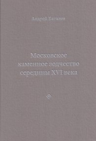 Купить Архитектурные образы Московского царства: очерки по истории зодчества эпохи Ивана Грозного. Том I. Московское каменное зодчество середины XVI века — Фото №1