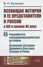 Купить Всеобщая история и ее представители в России в XIX и начале XX века. Часть 2: Разработка западноевропейской истории. Изучение истории Древнего Востока, Греции и Рима — Фото №1