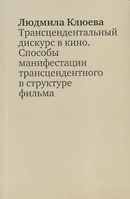 Купить Трансцендентальный дискурс в кино. Способы манифестации трансцендентного в структуре фильма. Научная монография — Фото №1