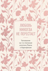 Купить Любовь никогда не перестает. Толкование на 1-е послание апостола Павла к Коринфянам — Фото №1