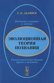 Купить Эволюционная теория познания. Основные понятия и законы. Гносеологическая теория труда и техники — Фото №1
