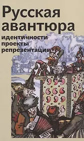 Купить Русская авантюра: идентичности, проекты, репрезентации — Фото №1