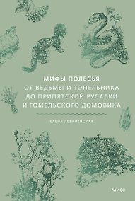 Купить Мифы Полесья. От ведьмы и топельника до припятской русалки и гомельского домовика — Фото №1