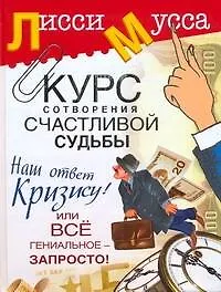 Купить Курс сотворения счастливой судьбы, или Все гениальное - запросто! Наш ответ кризису! — Фото №1