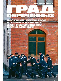 Купить Град обреченных: Честный репортаж о семи колониях для пожизненно осужденных — Фото №1