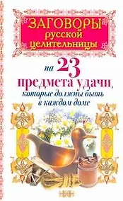 Купить Заговоры русской целительницы на 23 предмета удачи, которые должны быть в каждом доме — Фото №1