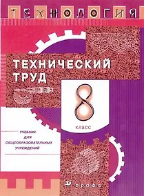 Купить Технология. Технический труд. 8 класс : учебник для общеобразоват. учреждений — Фото №1