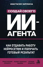 Купить Создай своего ИИ-агента. Как отдавать работу нейросетям и получать готовый результат — Фото №1