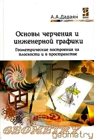 Купить Основы черчения и инженерной графики: Уч. пос. / А.А. Дадаян - М.: Форум, 2007 - 464 с. (Проф. обр.) — Фото №1