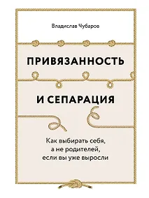 Купить Привязанность и сепарация: Как выбирать себя, а не родителей, если вы уже выросли. — Фото №1