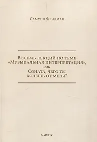 Купить Восемь лекций по теме «Музыкальная интерпретация», или Соната, чего ты хочешь от меня? — Фото №1