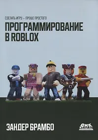 Купить Программирование в ROBLOX. Сделай игру - проще простого. Создание игр с помощью Roblox Studio и языка программирования Lua — Фото №1
