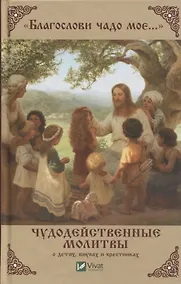 Купить "Благослови чадо мое…" Чудодейственные молитвы о детях, внуках и крестниках — Фото №1