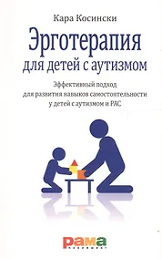 Купить Эрготерапия для детей с аутизмом. Эффективный подход для развития навыков самостоятельности у детей с аутизмом и РАС — Фото №1