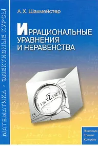 Купить Иррациональные уравнения и неравенства: пособие для школьников, абитуриентов и учителей — Фото №1