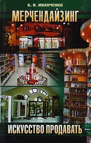 Купить Мерчендайзинг: Искусство продавать. Школа прибыльной торговли. Практическое пособие — Фото №1