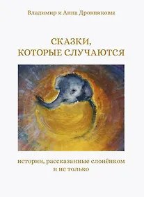 Купить Сказки, которые случаются: истории, рассказанные слоненком и не только — Фото №1