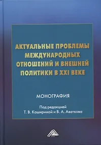 Купить Актуальные проблемы международных отношений и внешней политики в XXI веке: монография — Фото №1