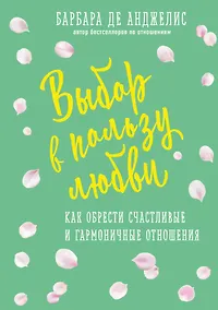 Купить Выбор в пользу любви. Как обрести счастливые и гармоничные отношения — Фото №1