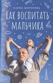 Купить Как воспитать мальчика настоящим мужчиной — Фото №1