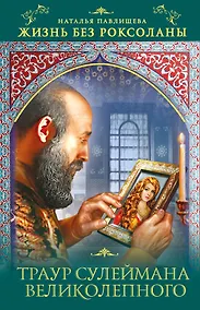 Купить Жизнь без Роксоланы. Траур Сулеймана Великолепного — Фото №1