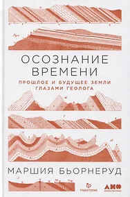 Купить Осознание времени: Прошлое и будущее Земли глазами геолога — Фото №1