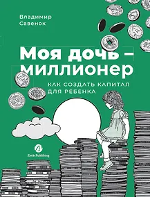 Купить Моя дочь — миллионер: Как создать капитал для ребенка — Фото №1