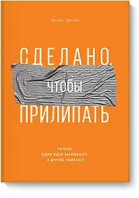 Купить Сделано, чтобы прилипать. Почему одни идеи выживают, а другие умирают — Фото №1