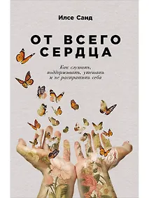 Купить От всего сердца: Как слушать, поддерживать, утешать и не растратить себя — Фото №1