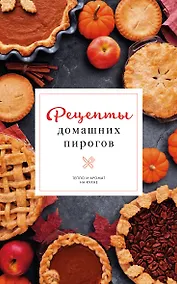 Купить Рецепты домашних пирогов: тепло и аромат на кухне — Фото №1