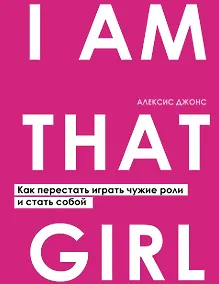Купить I AM THAT GIRL. Как перестать играть чужие роли и стать собой — Фото №1